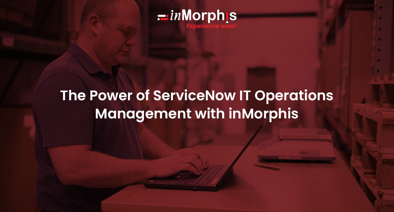The Power of ServiceNow IT Operations Management with inMorphis