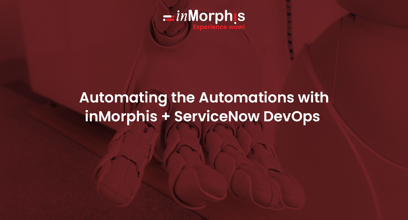 Automating the Automations with inMorphis + ServiceNow DevOps With Infrastructure-As-Code and ServiceNow Integration Hub