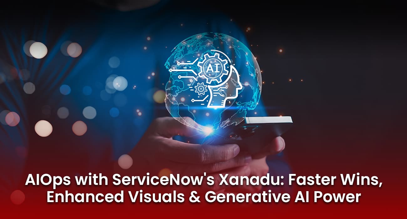 AIOps with ServiceNow's Xanadu: Faster Wins, Enhanced Visuals, and Generative AI Power AIOps with ServiceNow's Xanadu: Faster Wins, Enhanced Visuals, and Generative AI Power