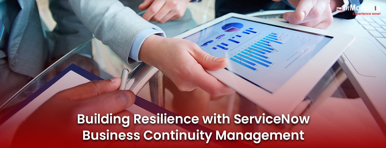 Building Resilience with ServiceNow Business Continuity Management Building Resilience with ServiceNow Business Continuity Management