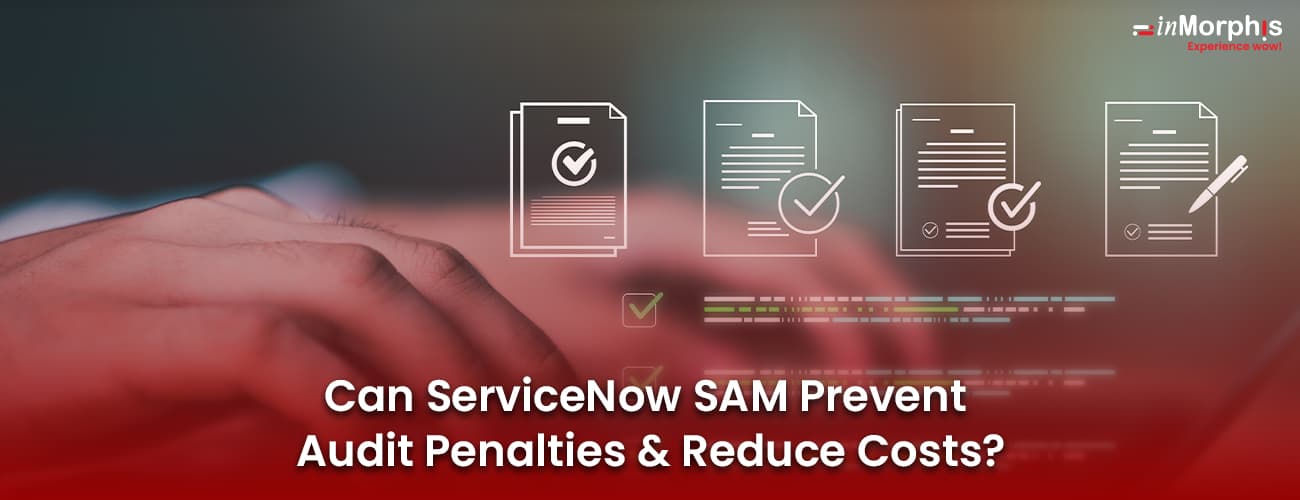 Can ServiceNow SAM Prevent Audit Penalties and Reduce Costs? Can ServiceNow SAM Prevent Audit Penalties and Reduce Costs?