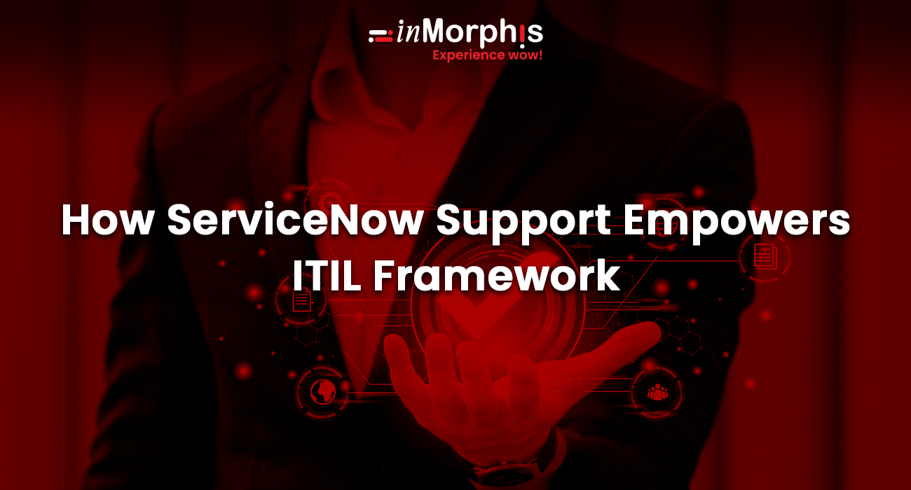 How ServiceNow Support Empowers ITIL Framework  