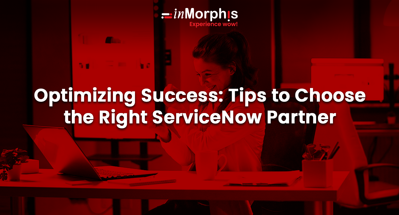 Optimizing Success: Tips to Choose the Right ServiceNow Partner 