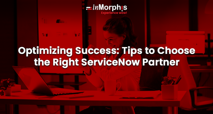 Optimizing Success: Tips to Choose the Right ServiceNow Partner 