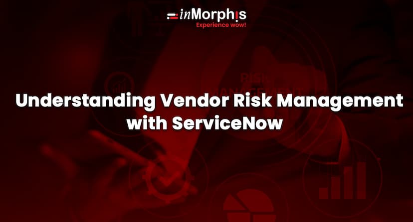 Understanding Vendor Risk Management with ServiceNow 