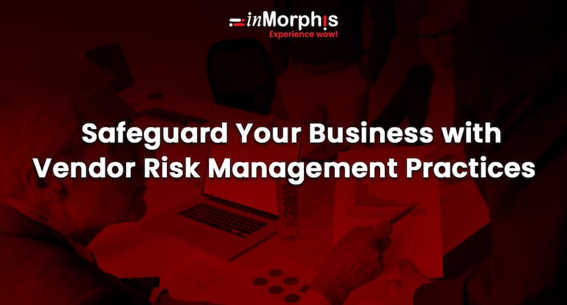 Safeguard Your Business with Vendor Risk Management Practices 