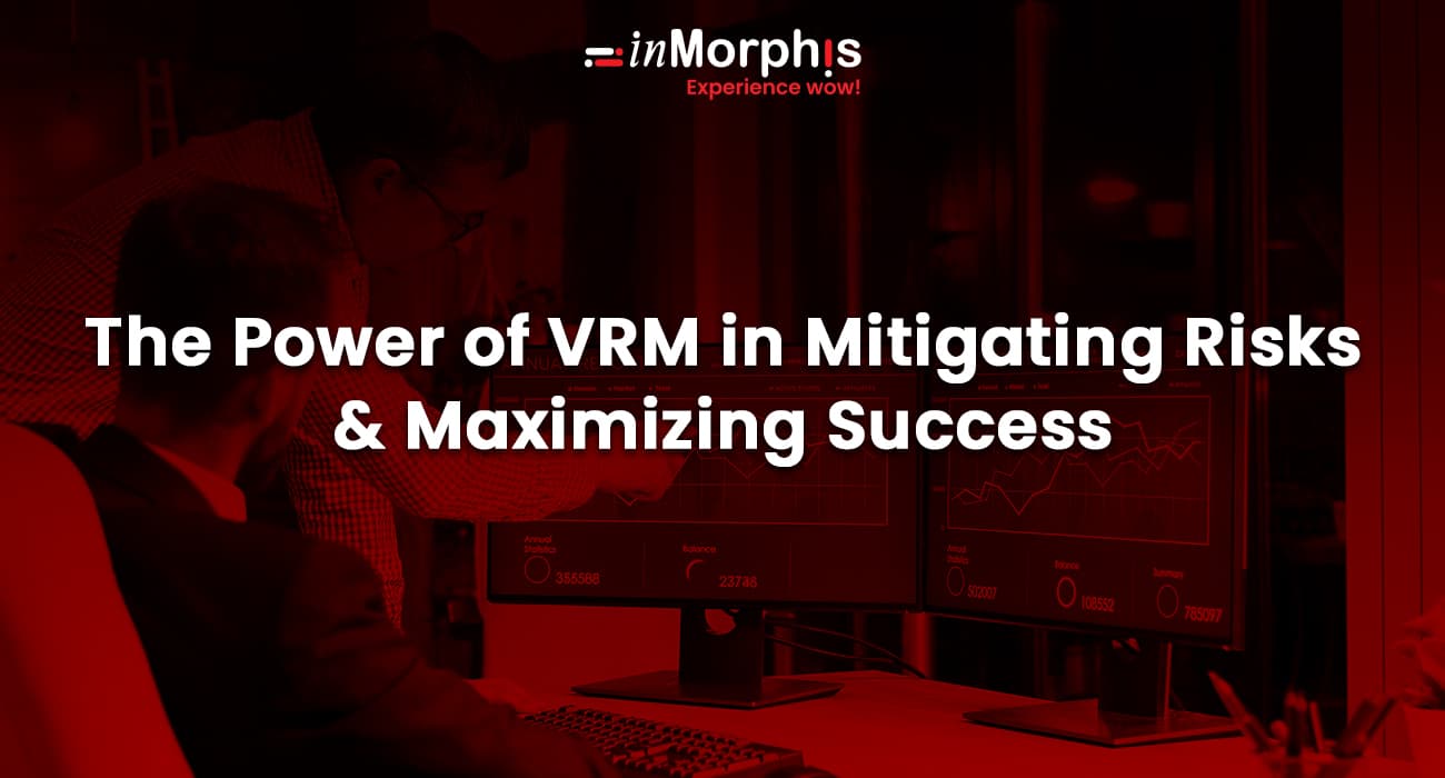 The Power of VRM in Mitigating Risks & Maximizing Success  