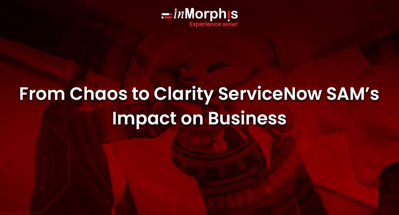 From Chaos to Clarity ServiceNow SAM’s Impact on Business 