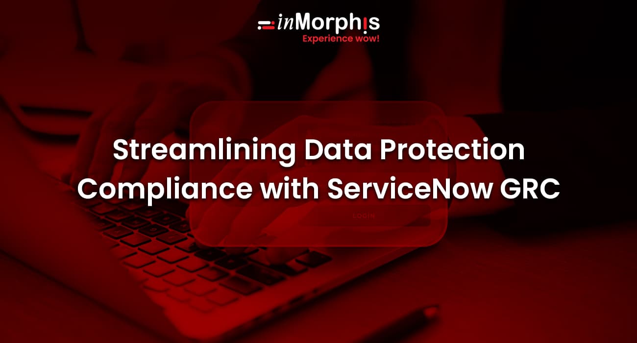 Streamlining Data Protection Compliance with ServiceNow GRC 