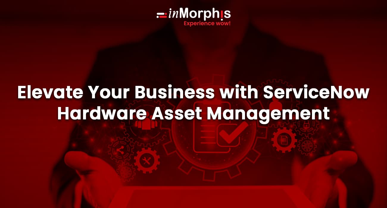 Elevate Your Business with ServiceNow Hardware Asset Management 