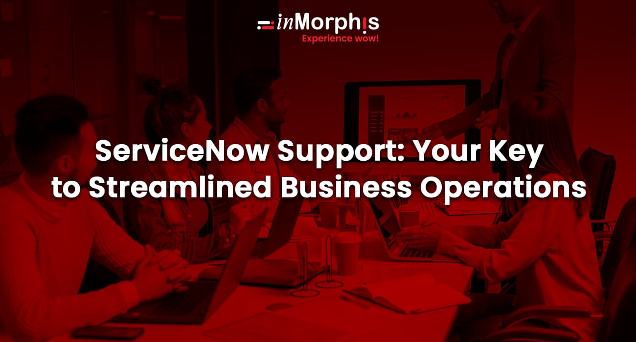 ServiceNow Support: Your Key to Streamlined Business Operations 
