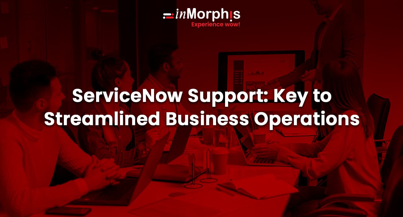 ServiceNow Support: Key to Streamlined Business Operations 