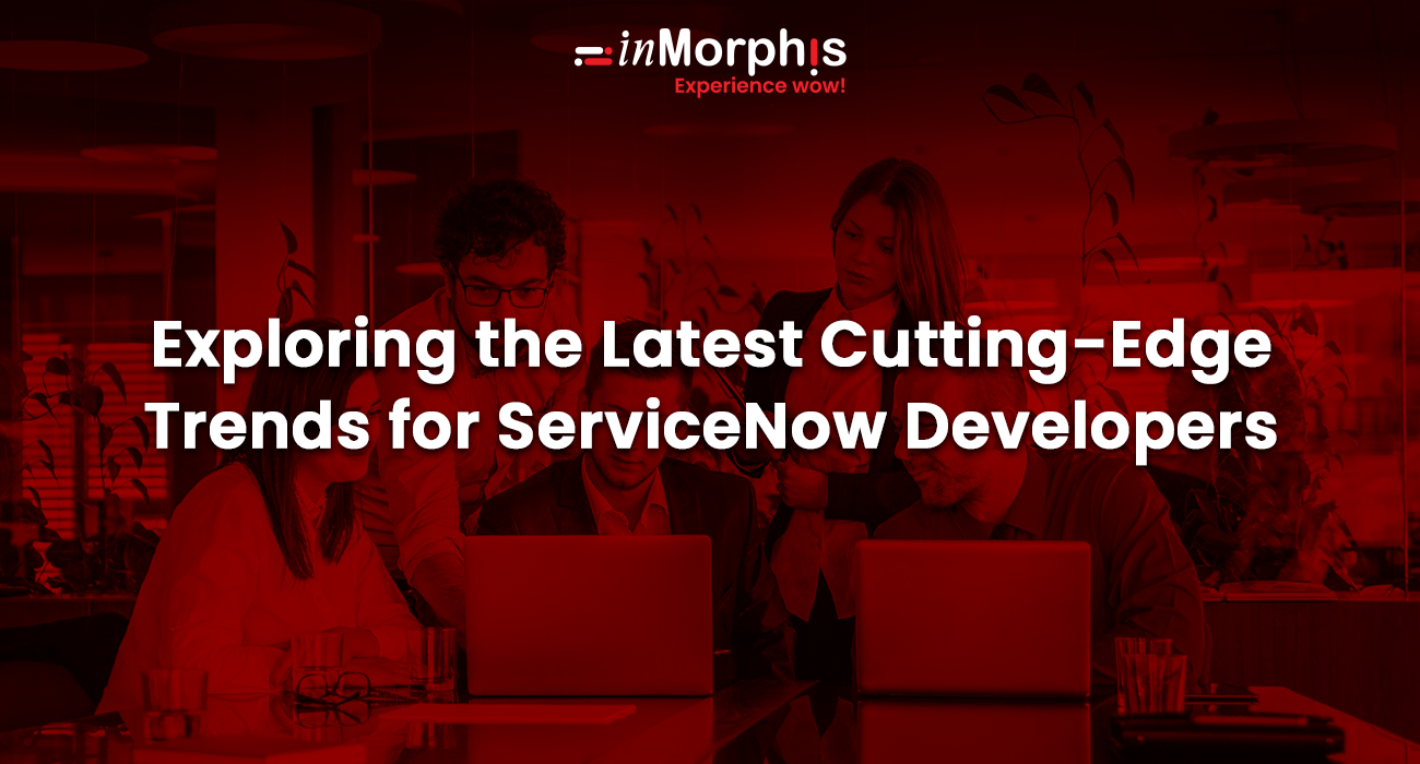Exploring the Latest Cutting-Edge Trends for ServiceNow Developers 