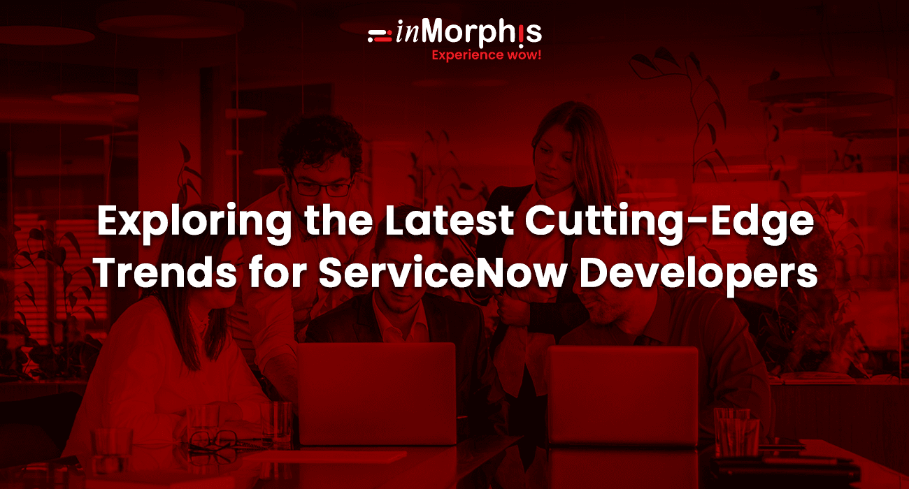 Exploring the Latest Cutting-Edge Trends for ServiceNow Developers Exploring the Latest Cutting-Edge Trends for ServiceNow Developers