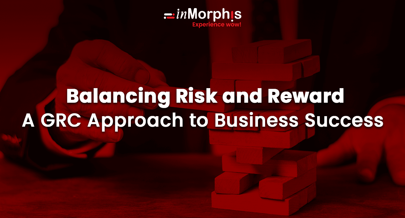 Balancing Risk and Reward: A GRC Approach to Business Success Balancing Risk and Reward: A GRC Approach to Business Success