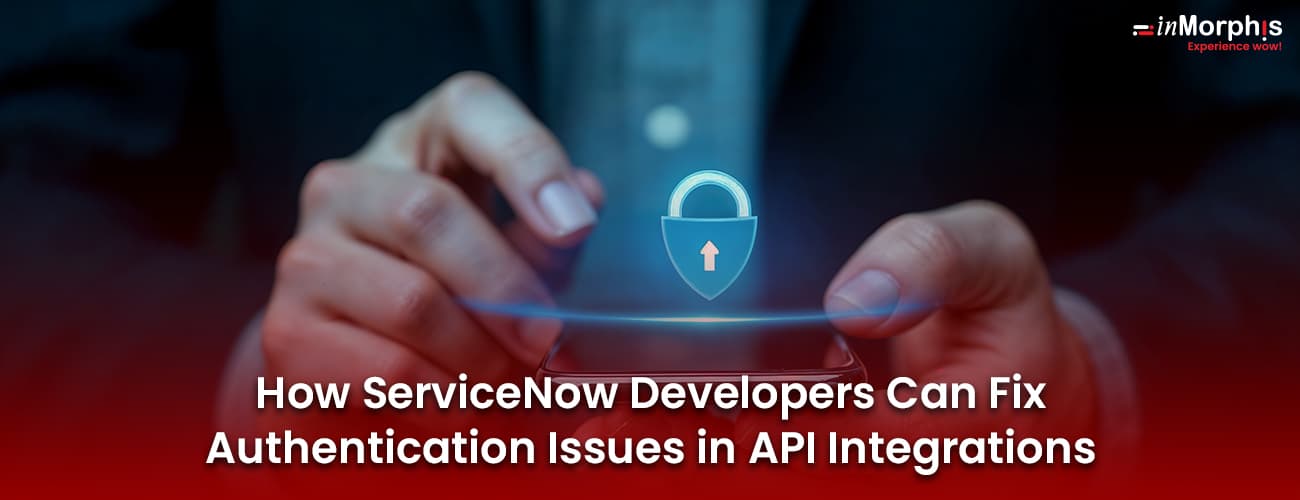 How ServiceNow Developers Can Fix Authentication Issues in API Integrations How ServiceNow Developers Can Fix Authentication Issues in API Integrations