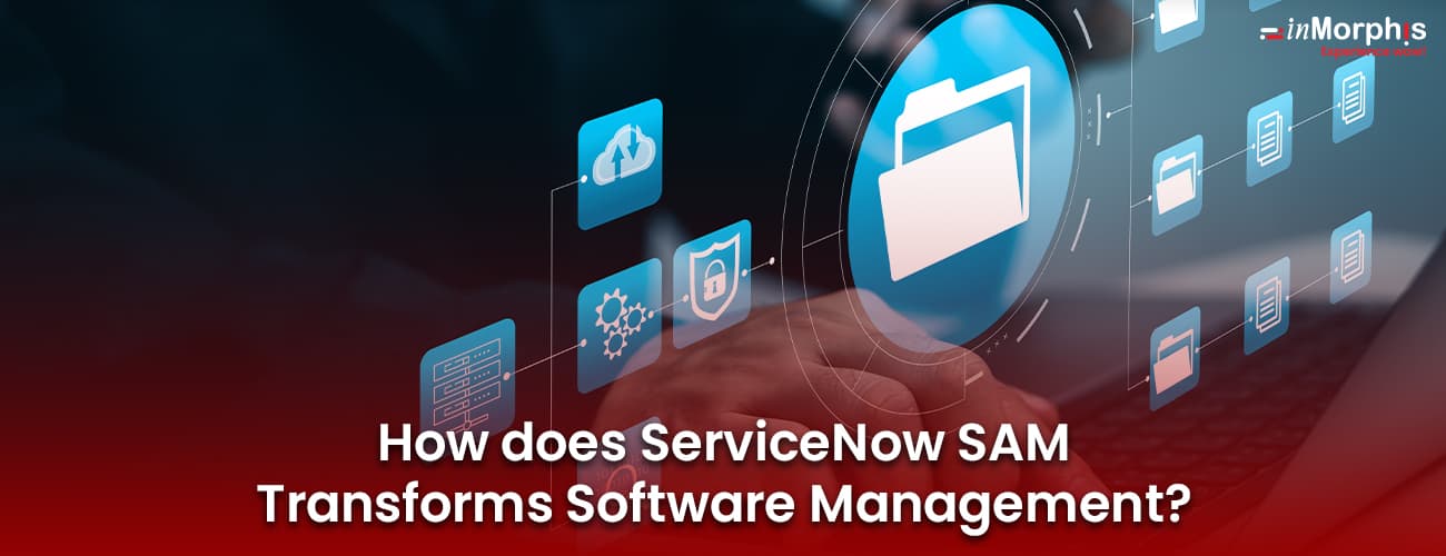 How does ServiceNow SAM Transforms Software Management? How does ServiceNow SAM Transforms Software Management?