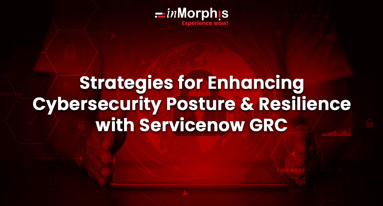 Strategies for Enhancing Cybersecurity Posture and Resilience with ServiceNow GRC Strategies for Enhancing Cybersecurity Posture and Resilience with ServiceNow GRC