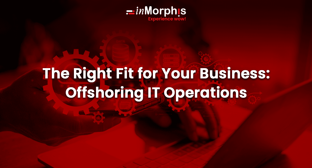 The Right Fit for Your Business: Offshoring IT Operations The Right Fit for Your Business: Offshoring IT Operations