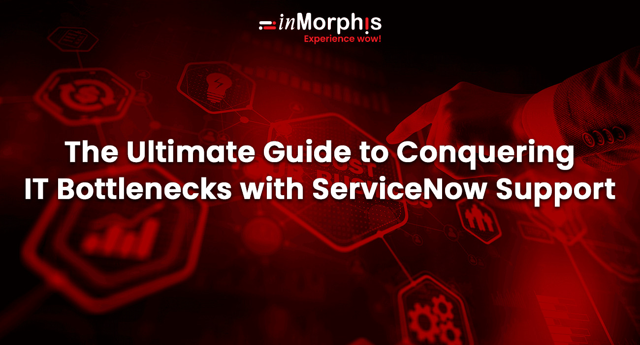 The Ultimate Guide to Conquering IT Bottlenecks with ServiceNow Support The Ultimate Guide to Conquering IT Bottlenecks with ServiceNow Support