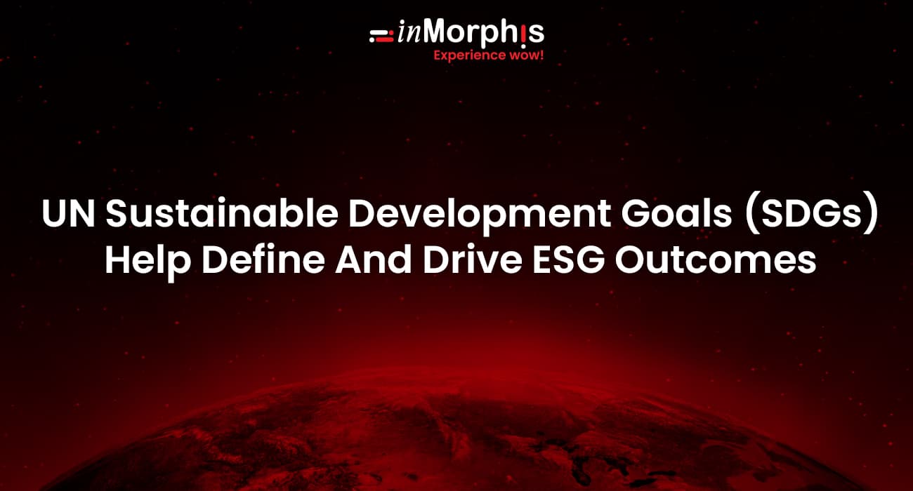 UN Sustainable Development Goals (SDGs) Help Define And Drive ESG Outcomes
