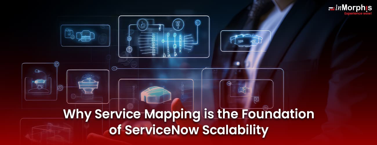 Why Service Mapping is the Foundation of ServiceNow Scalability Why Service Mapping is the Foundation of ServiceNow Scalability